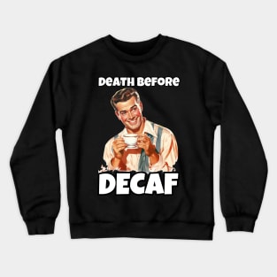 Death Before Decaf - Coffee Lover's Humor Tee Crewneck Sweatshirt